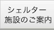 シェルター施設のご案内